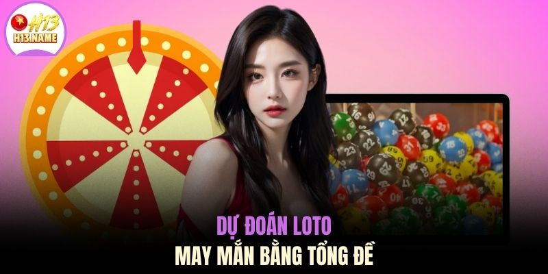Lô Đề Miền Bắc Trực Tiếp 24/7 - 5+ Cách Soi Cầu Chuẩn 4 Dự đoán loto may mắn bằng tổng đề