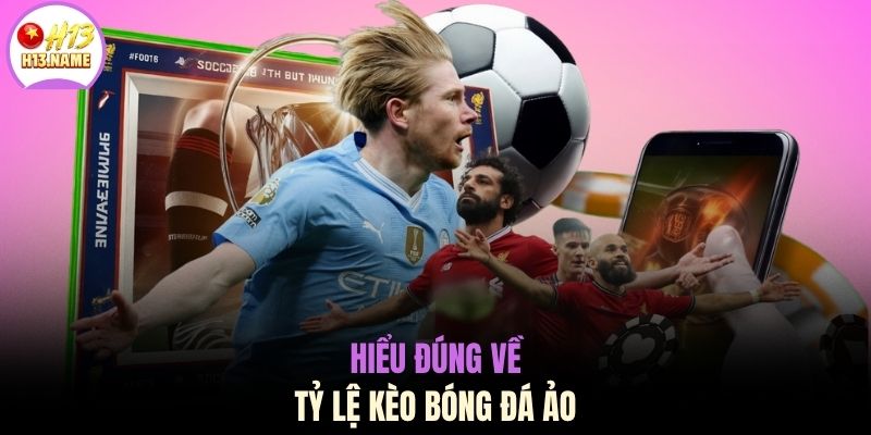 Hiểu đúng về tỷ lệ kèo bóng đá ảo
