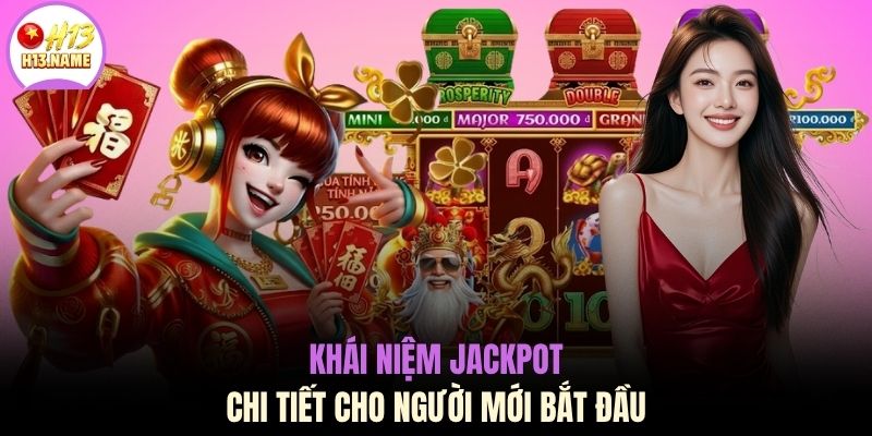 Jackpot H13 Đỉnh Cao Đổi Đời Cực Sốc Cùng Mức Thưởng Tiền Tỷ 2 Khái niệm Jackpot chi tiết cho người mới bắt đầu