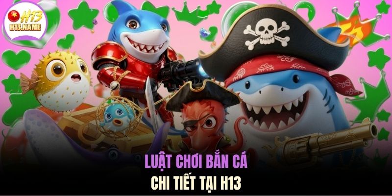 Trải Nghiệm Bắn Cá Thần Tài - Game Hay Tại Nhà Cái H13 3 Luật chơi bắn cá chi tiết tại H13