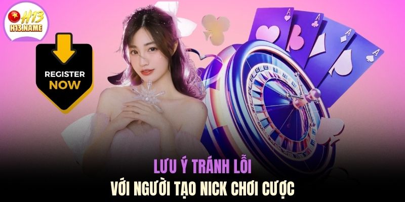 Lưu ý tránh lỗi với người tạo nick chơi cược