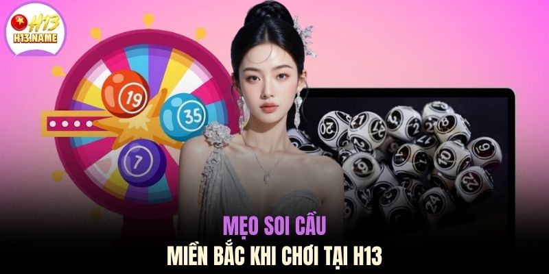 Lô Đề Miền Bắc Trực Tiếp 24/7 - 5+ Cách Soi Cầu Chuẩn 3 Mẹo soi cầu miền Bắc khi chơi tại H13
