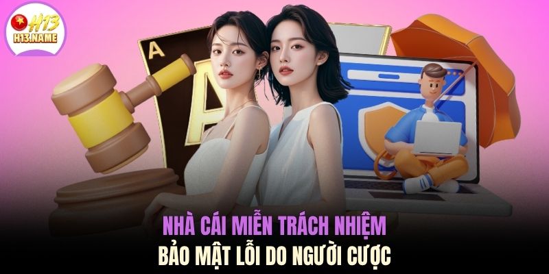 Miễn trừ trách nhiệm H13 2 Nhà cái miễn trách nhiệm bảo mật lỗi do người cược