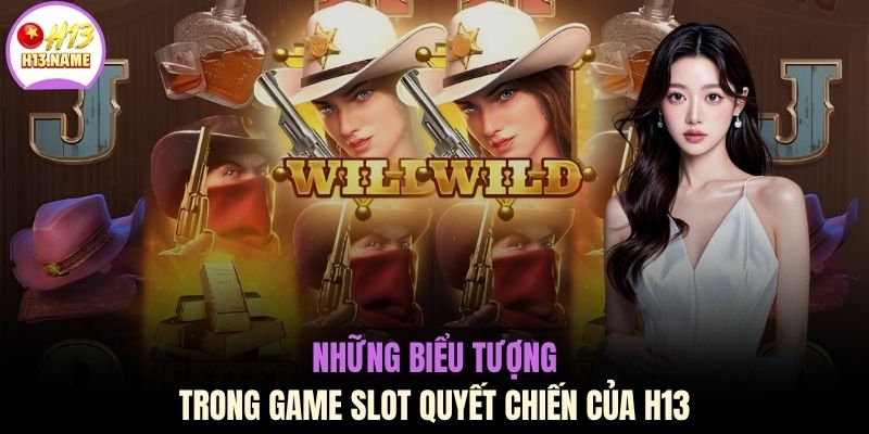 Nổ Hũ Quyết Chiến - Quy Tắc Chơi Và Bảng Thưởng Tại H13 3 Những biểu tượng trong game slot quyết chiến của H13
