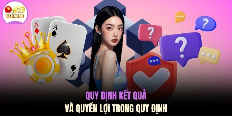 Điều khoản điều kiện H13 3 Quy định kết quả và quyền lợi trong quy định