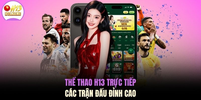 Thể thao H13 trực tiếp các trận đấu đỉnh cao