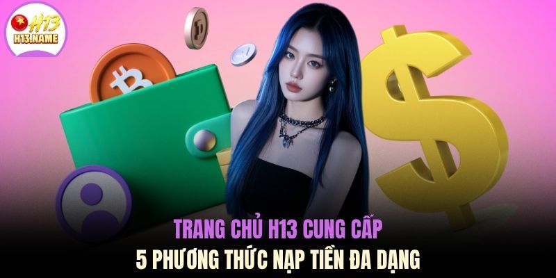 Trang chủ H13 cung cấp 5 phương thức nạp tiền đa dạng