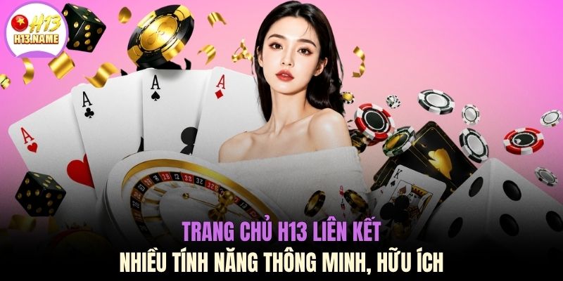 Trang chủ H13 liên kết nhiều tính năng thông minh, hữu ích
